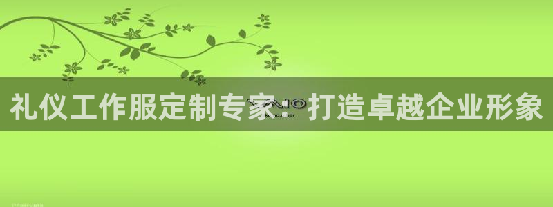 头号玩家龙八国际网址|礼仪工作服定制专家：打造卓越企业形象